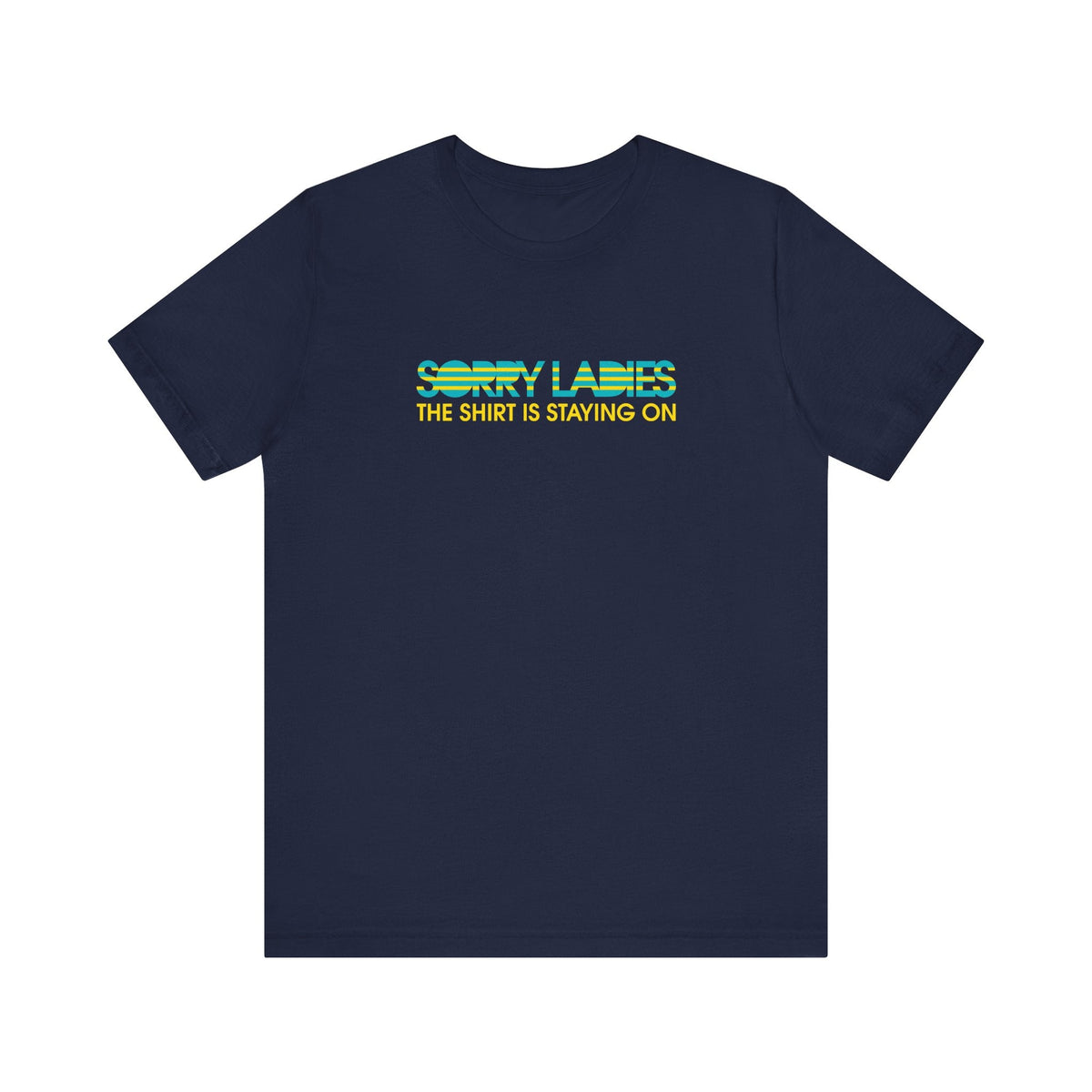 Sorry Ladies The Shirt Is Staying On - Men's T-Shirt