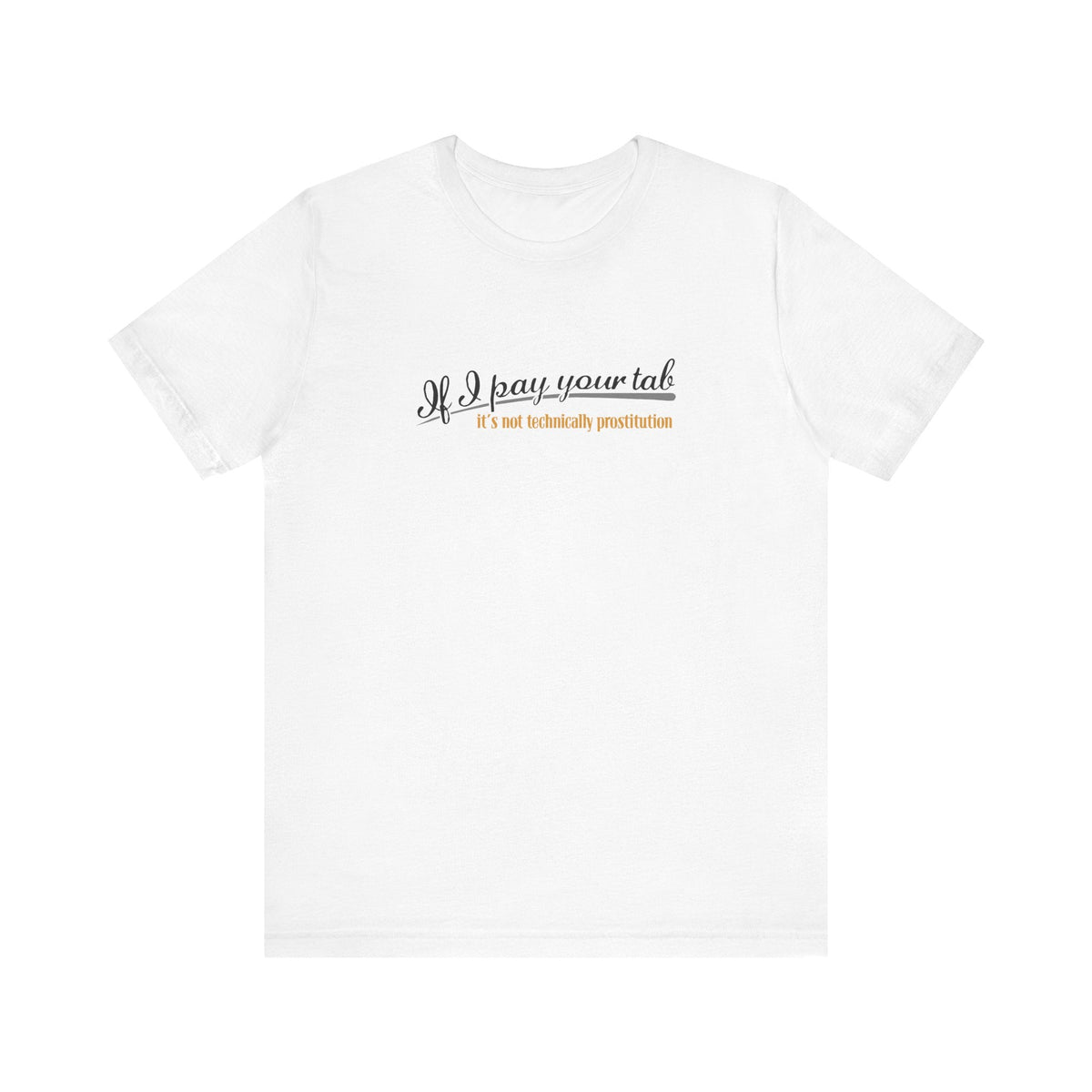 If I Pay Your Tab It's Not Technically Prostitution - Men's T-Shirt