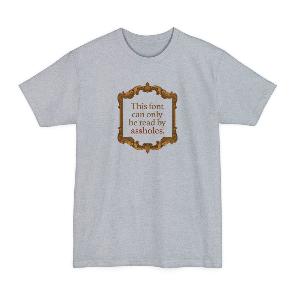 This Font Can Only Be Read By Assholes - Men's Tall T-Shirt