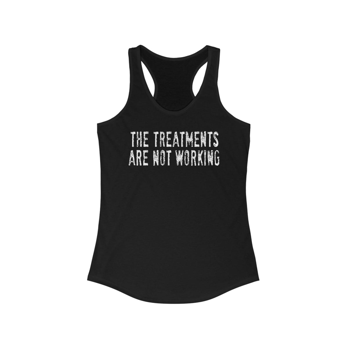 The Treatments Are Not Working  - Women's Racerback Tank