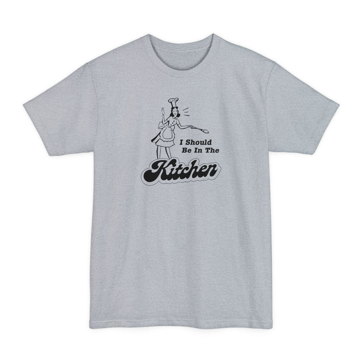 I Should Be In The Kitchen - Men's Tall T-Shirt
