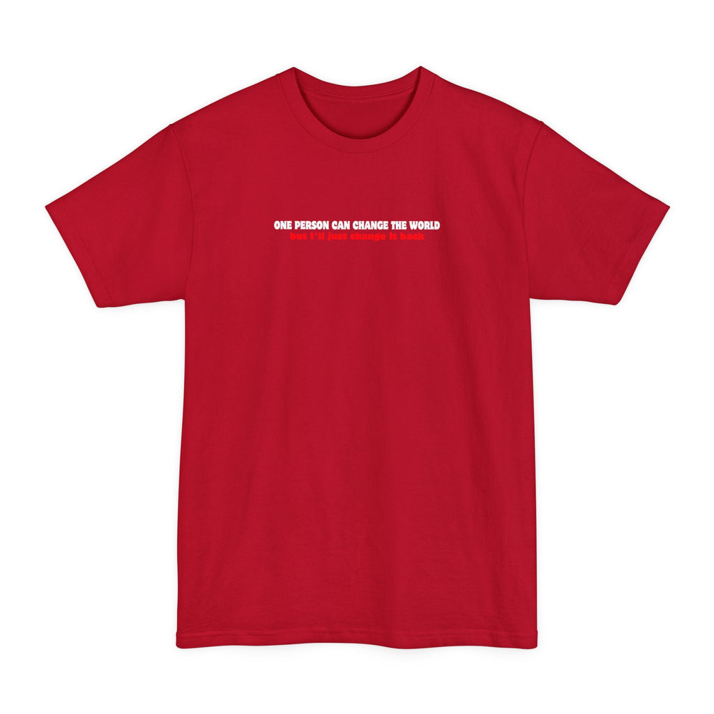 One Person Can Change The World - But I'll Just Change It Back - Men's Tall T-Shirt