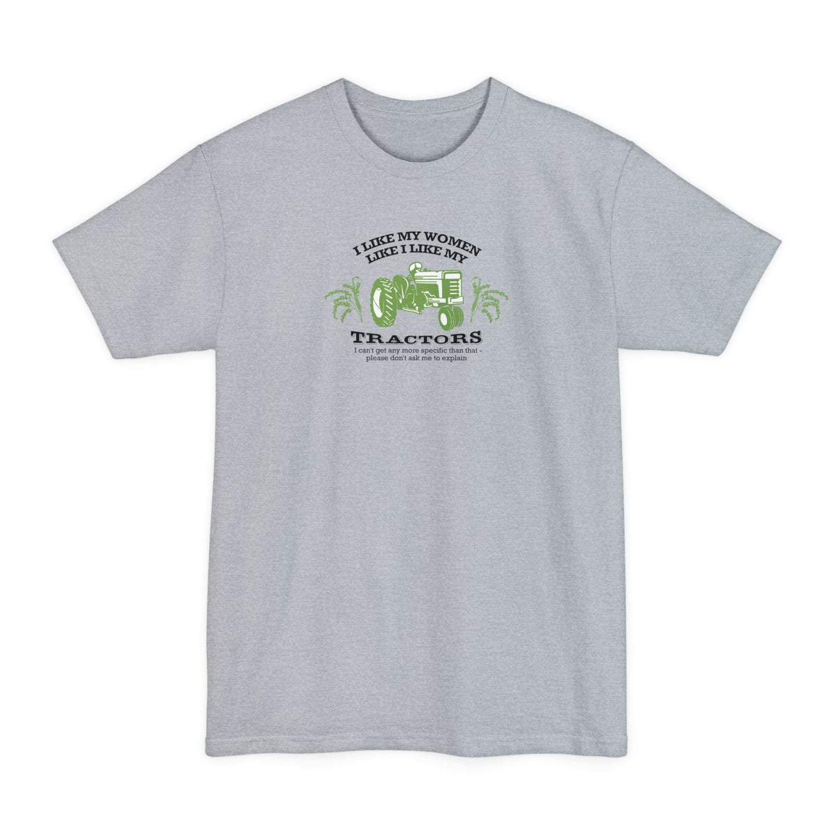 I Like My Women Like I Like My Tractors - Men's Tall T-Shirt