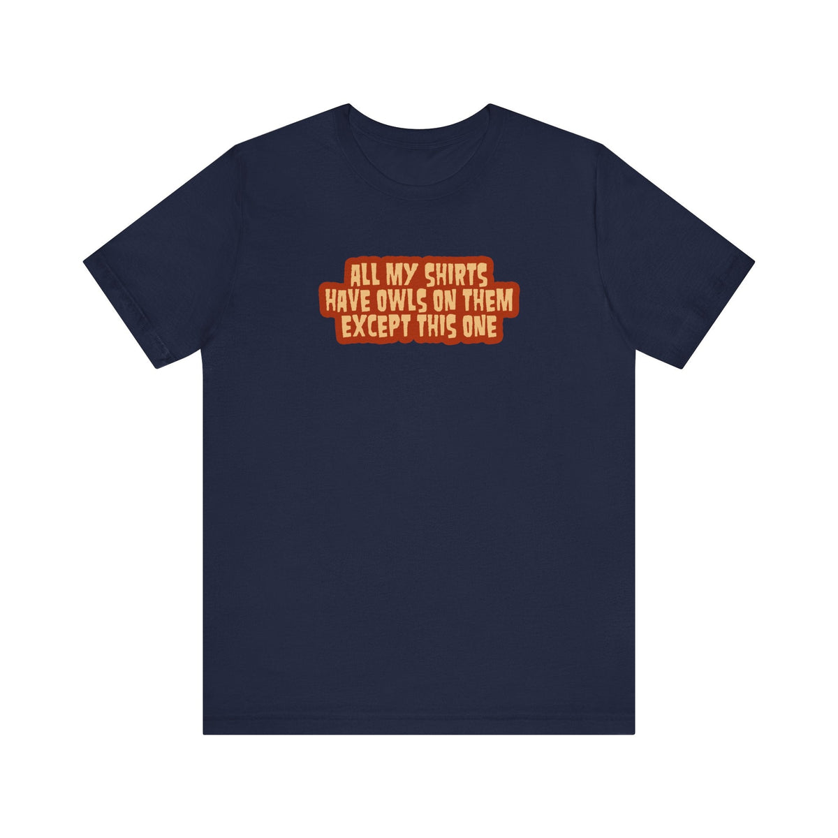 All My Shirts Have Owls On Them Except This One. - Men's T-Shirt