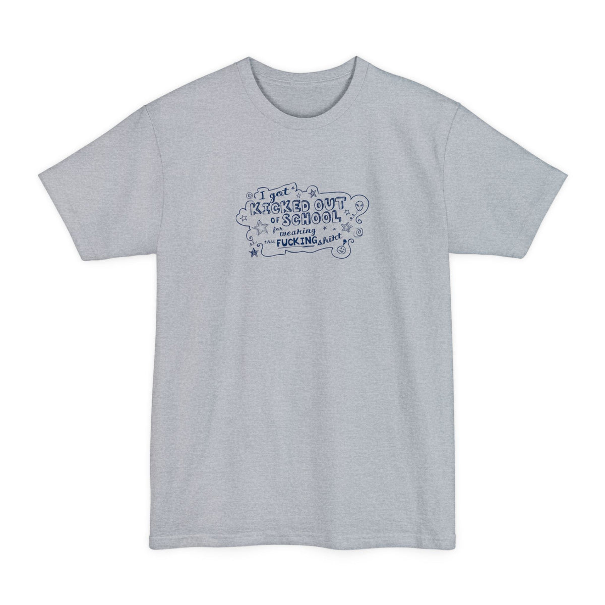 I Got Kicked Out Of School For Wearing This Fucking Shirt - Men's Tall T-Shirt