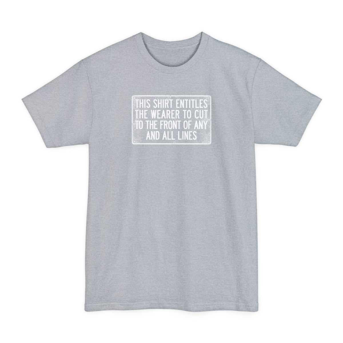 This Shirt Entitles The Wearer To Cut To The Front Of Any And All Lines - Men's Tall T-Shirt