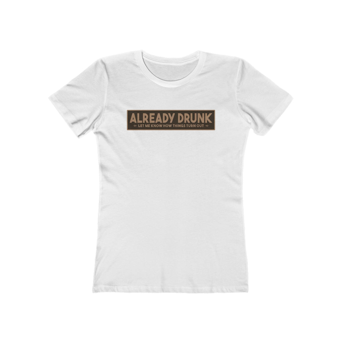 I'm Already Drunk. Let Me Know How Things Turn Out - Women’s T-Shirt