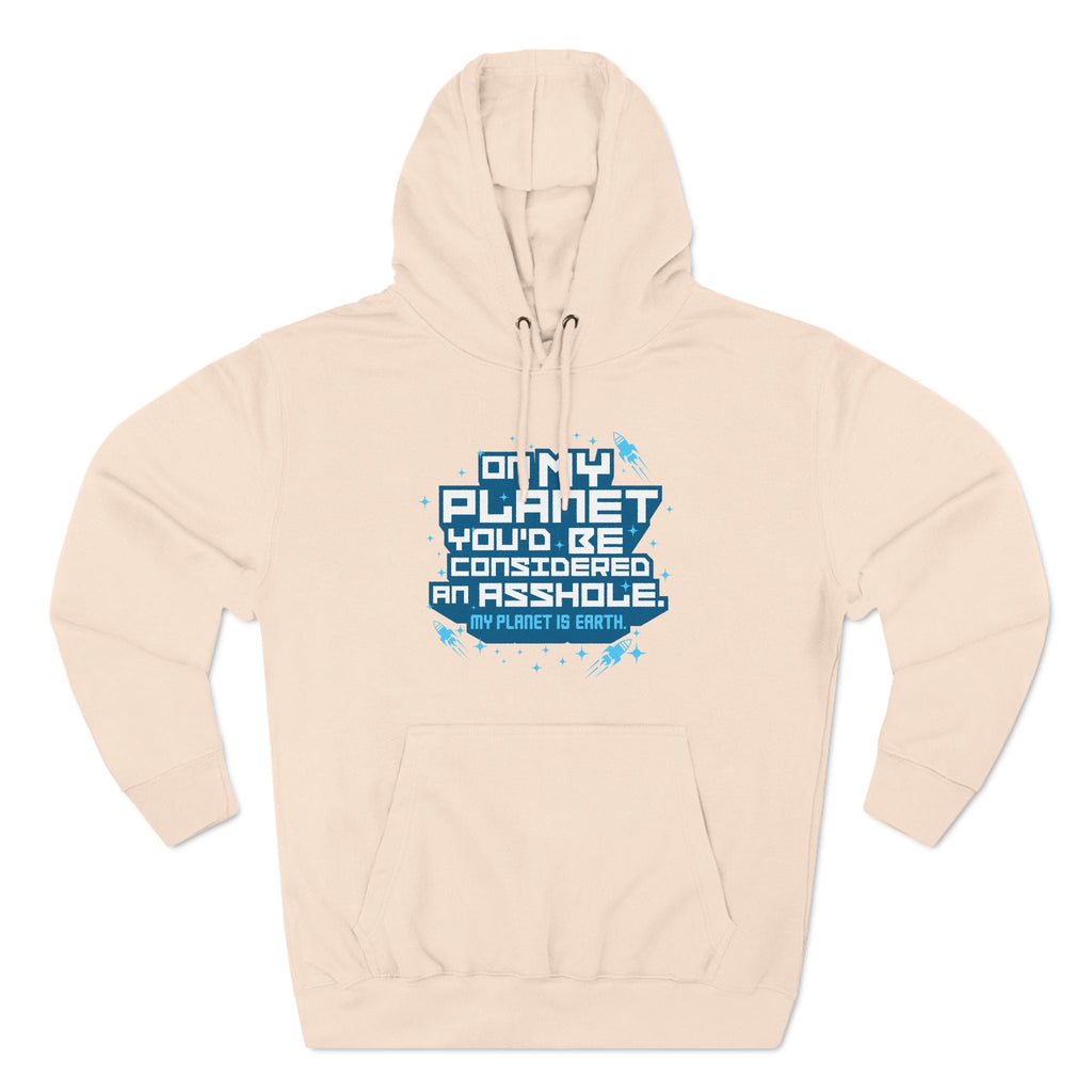 On My Planet You'd Be Considered An Asshole. (My Planet Is Earth) - Hoodie