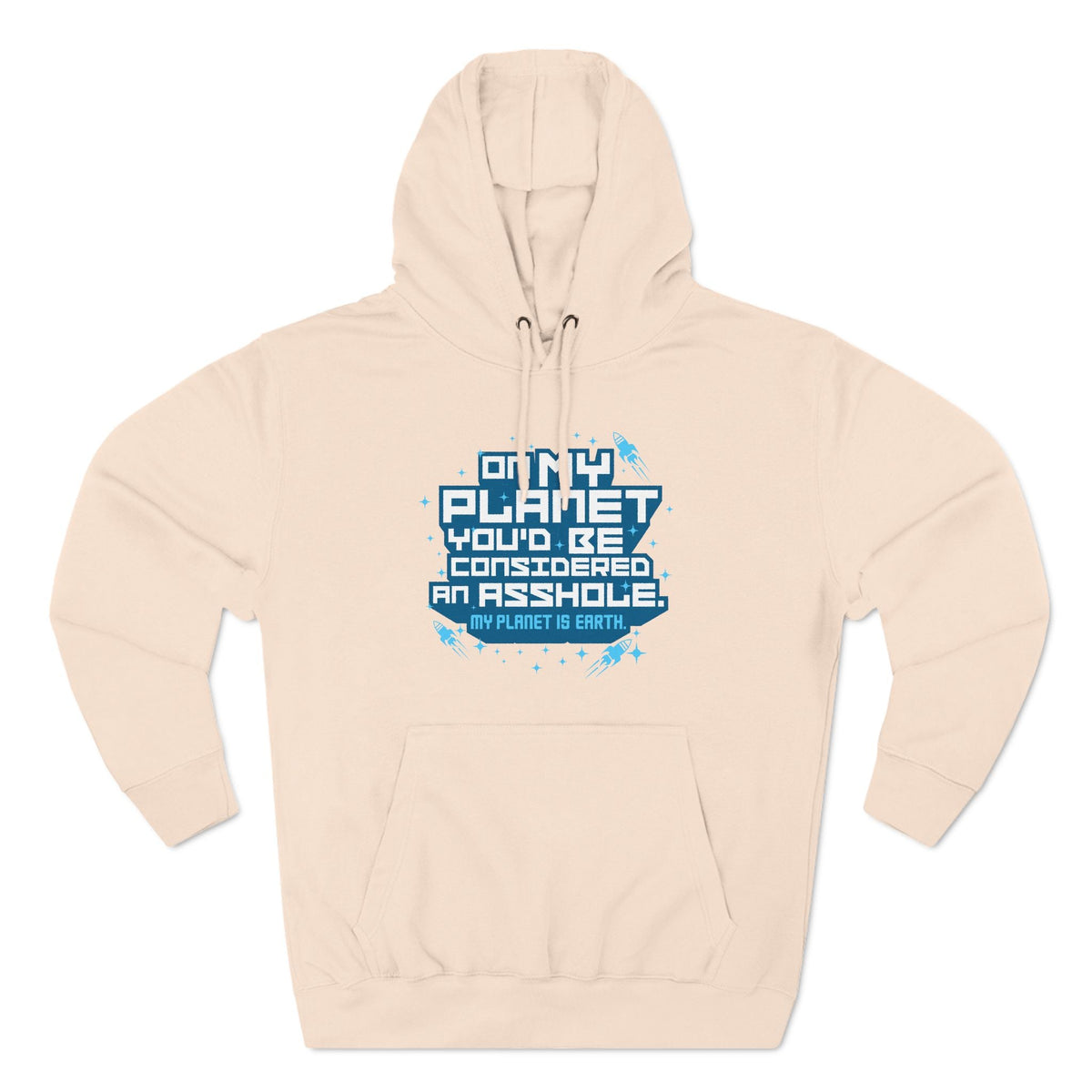 On My Planet You'd Be Considered An Asshole. (My Planet Is Earth) - Hoodie