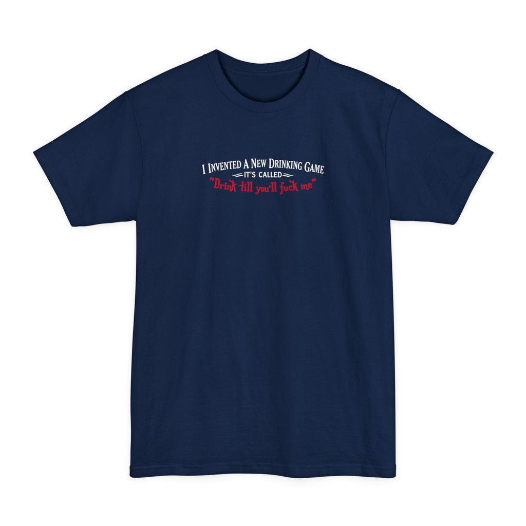 I Invented A New Drinking Game - It's Called Drink Till You'll Fuck Me - Men's Tall T-Shirt