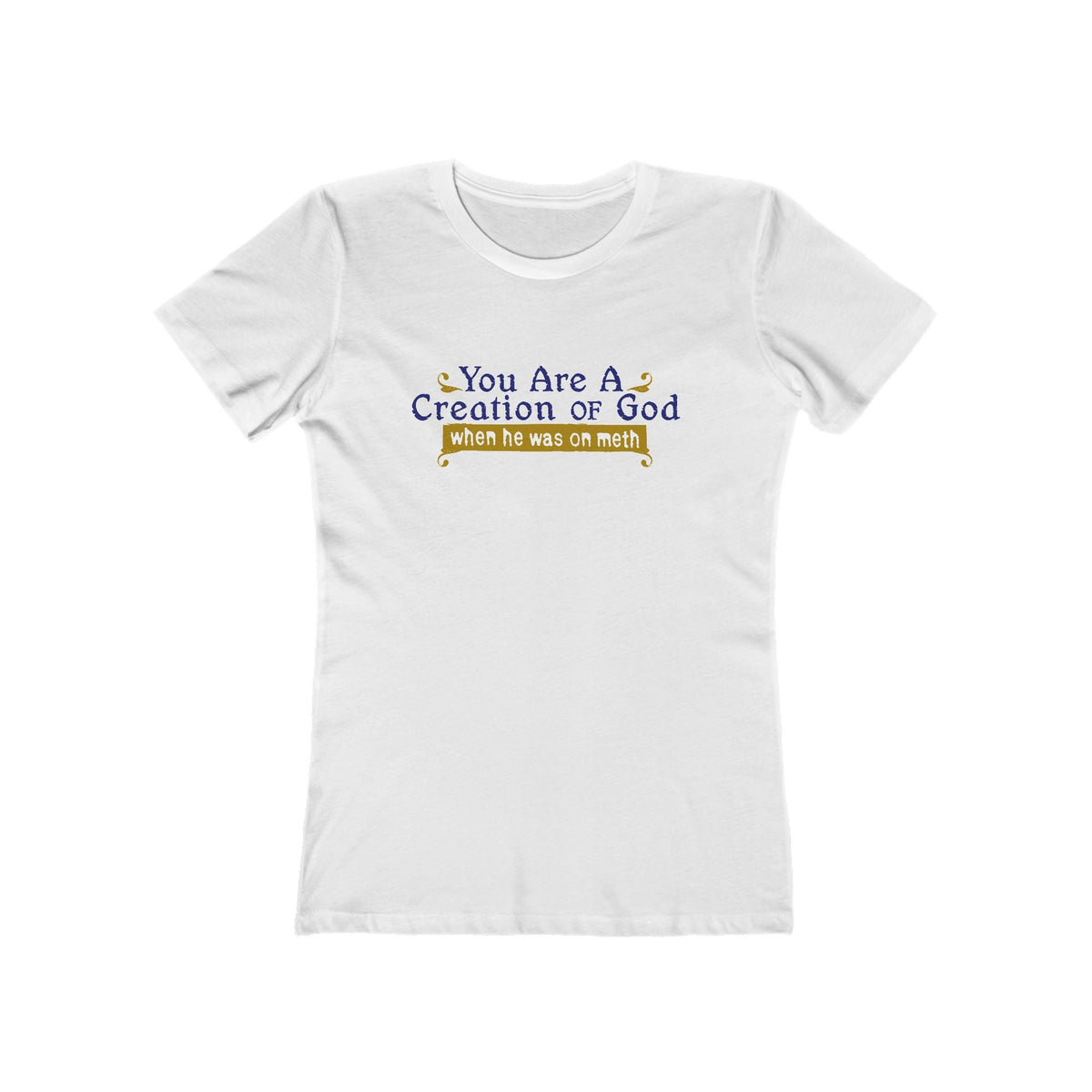 You Are A Creation Of God - When He Was On Meth - Women’s T-Shirt
