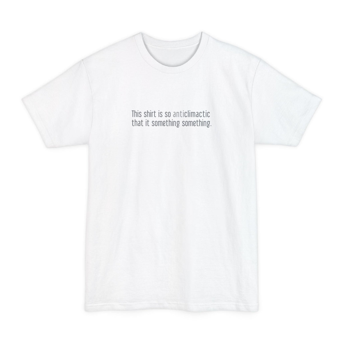 This Shirt Is So Anticlimactic That It Something Something. - Men's Tall T-Shirt