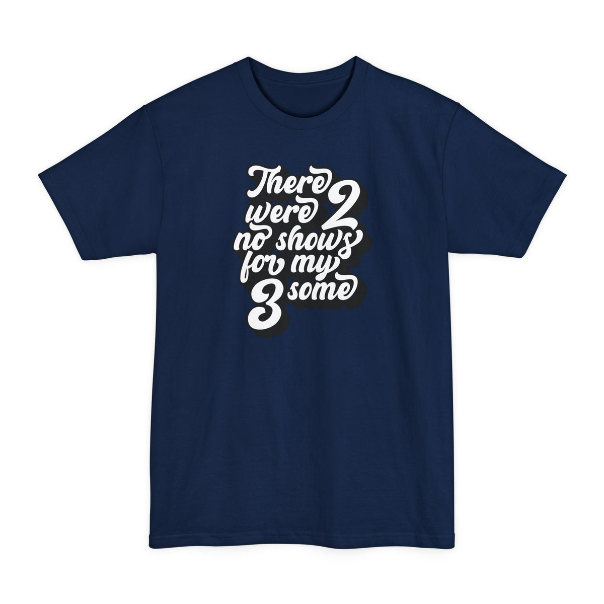 There Were Two No Shows For My Threesome - Men's Tall T-Shirt