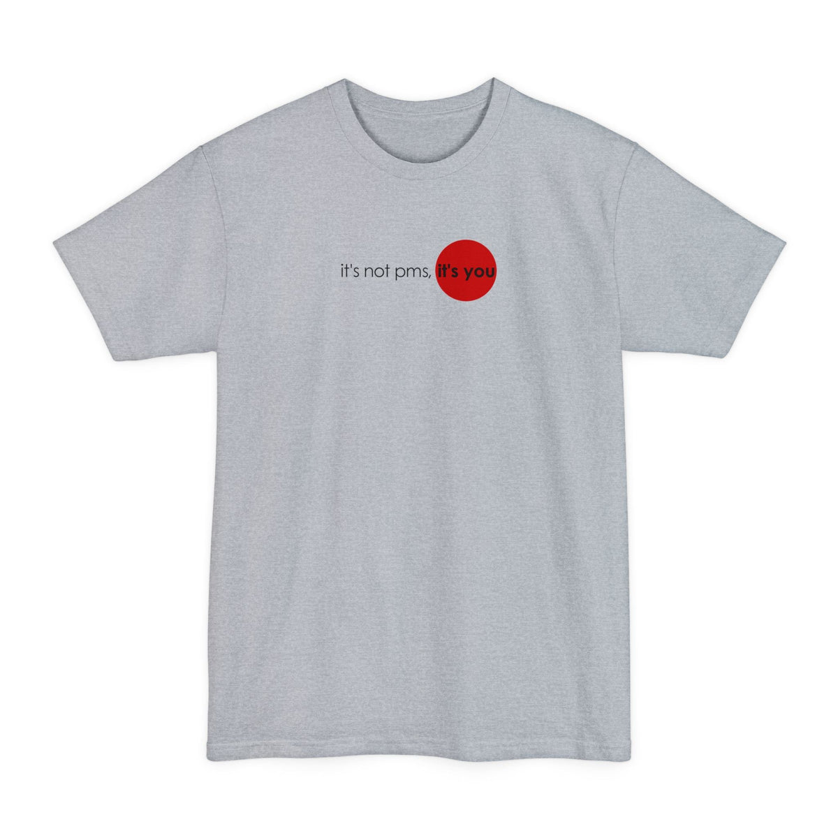 It's Not Pms - It's You - Men's Tall T-Shirt