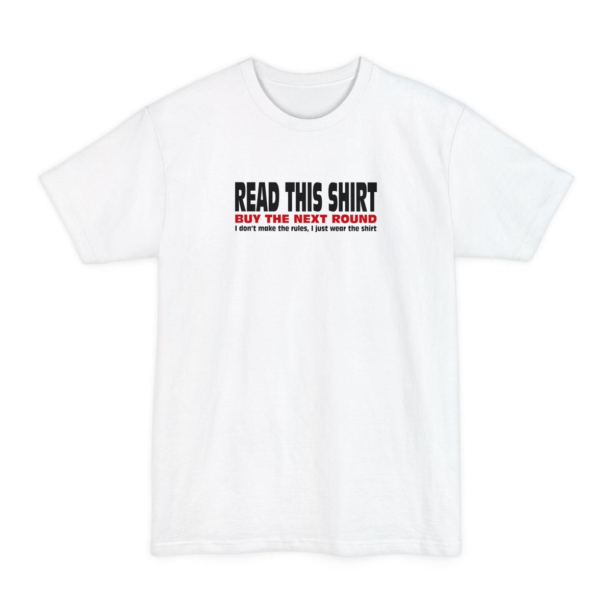 Read This Shirt Buy The Next Round. I Don't Make The Rules I Just Wear The Shirt - Men's Tall T-Shirt