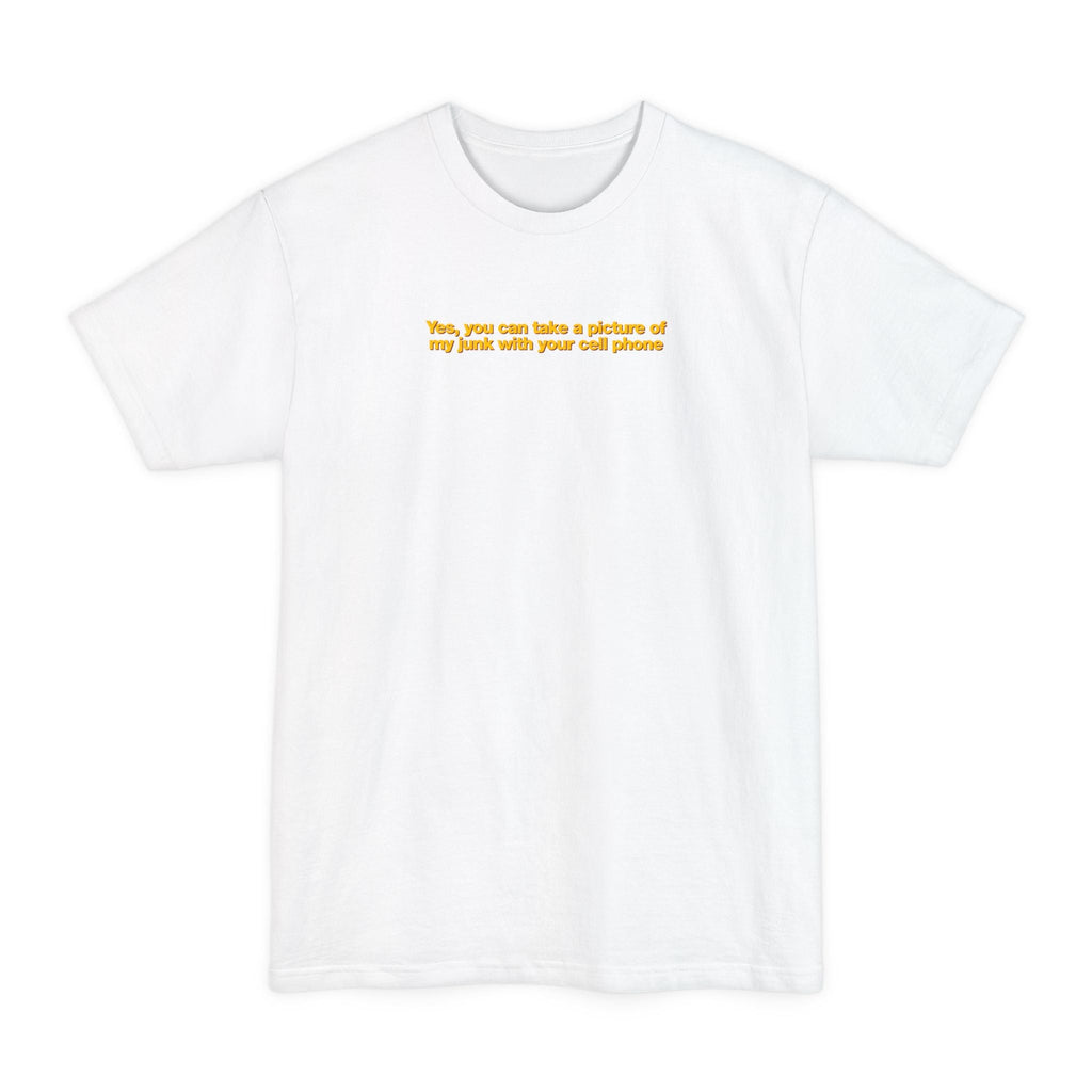 Yes You Can Take A Picture Of My Junk With Your Cell Phone - Men's Tall T-Shirt
