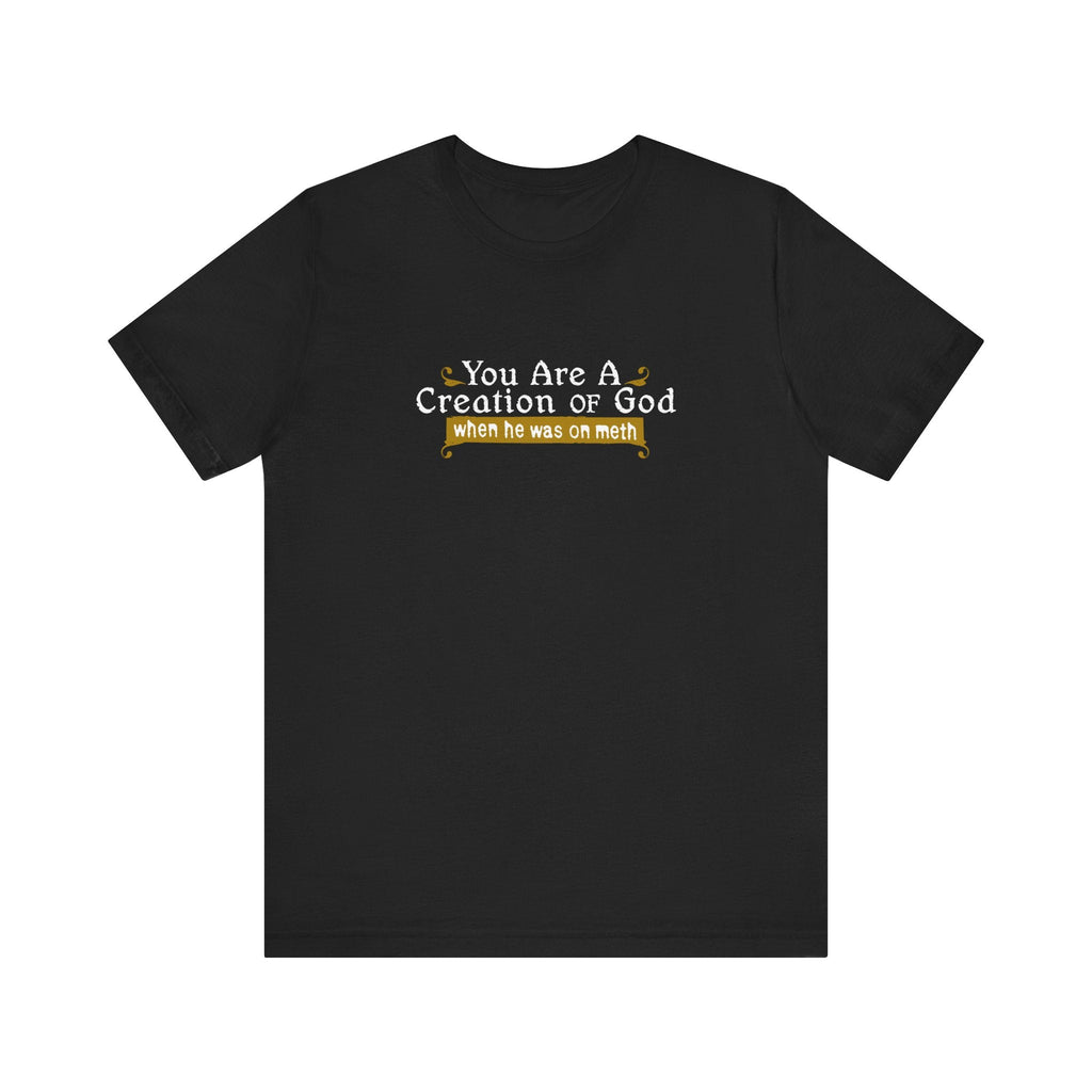 You Are A Creation Of God - When He Was On Meth - Men's T-Shirt