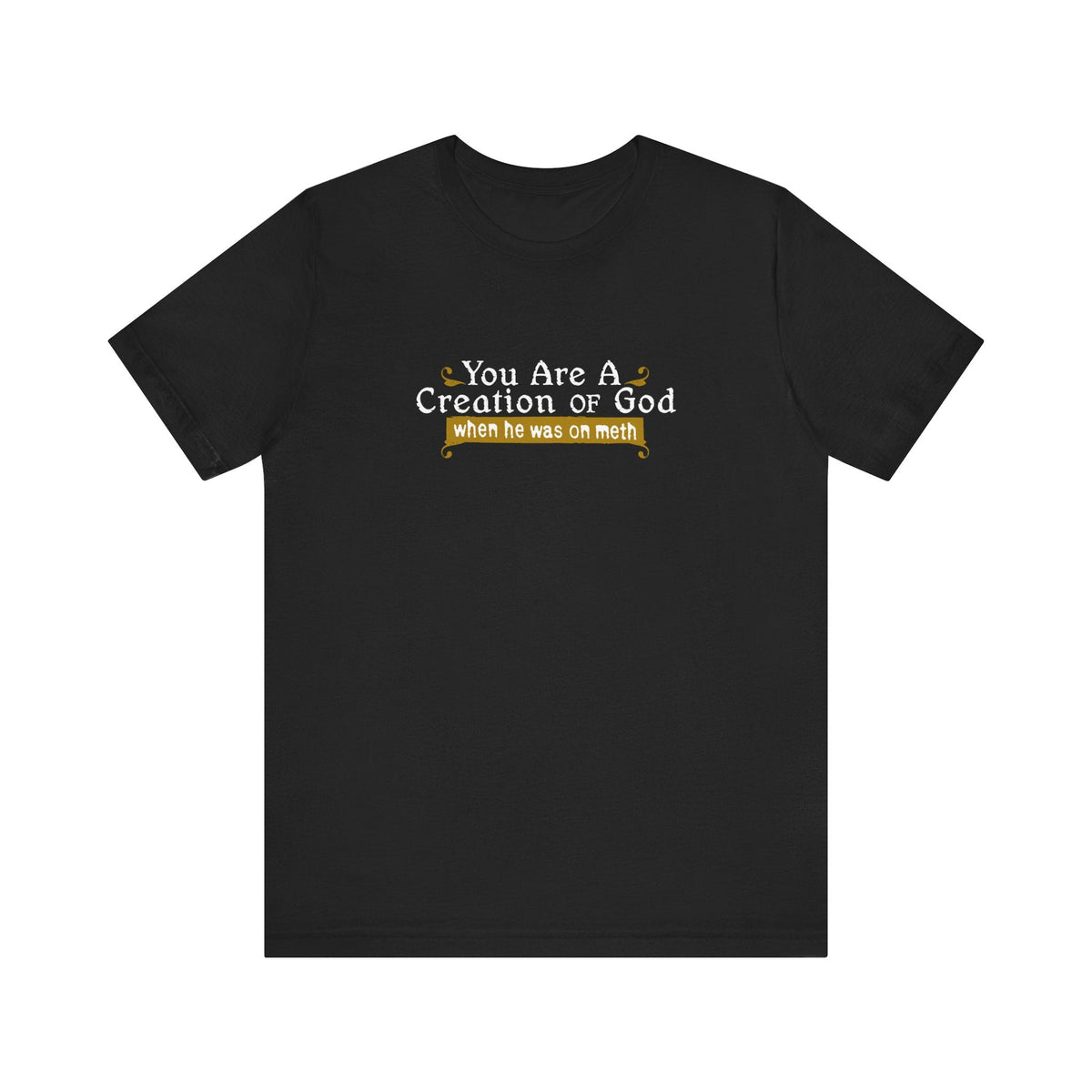 You Are A Creation Of God - When He Was On Meth - Men's T-Shirt