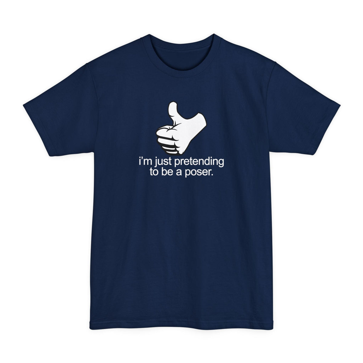 I'm Just Pretending To Be A Poser - Men's Tall T-Shirt