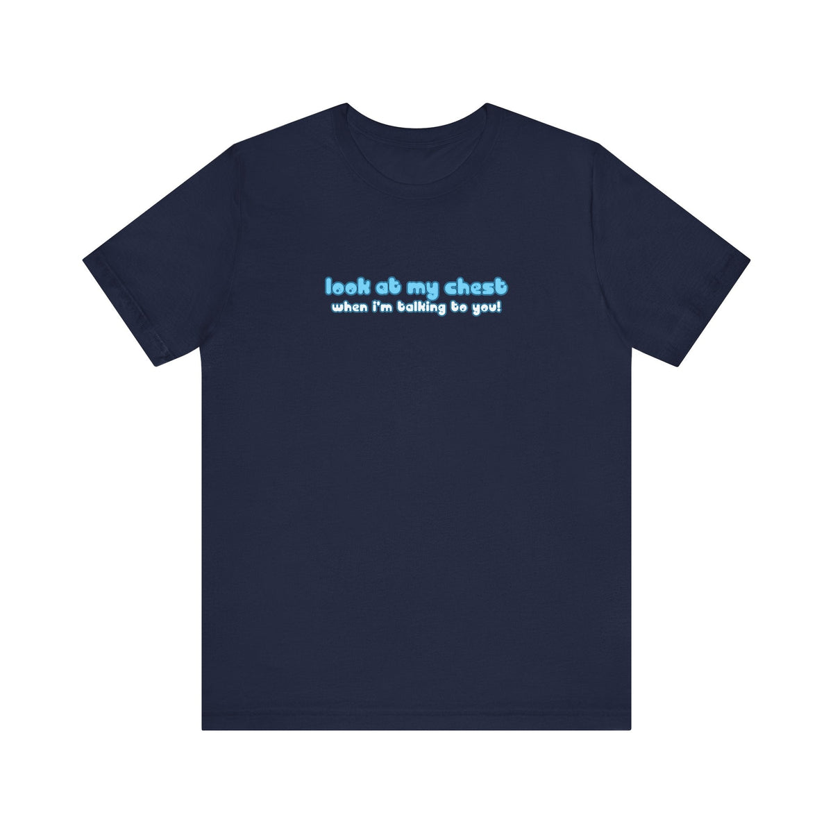 Look At My Chest When You're Talking To Me - Men's T-Shirt