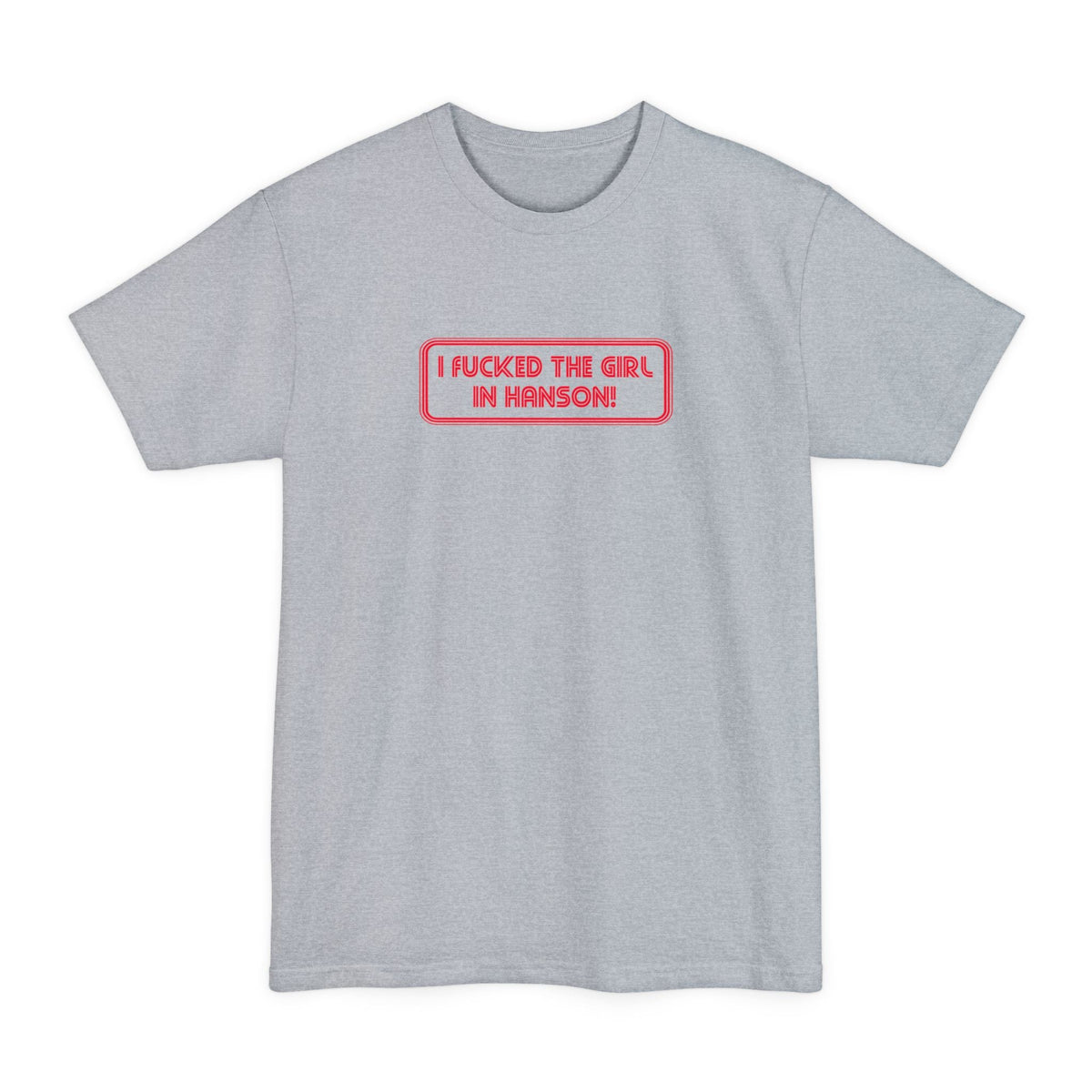 I Fucked The Girl In Hanson - Men's Tall T-Shirt