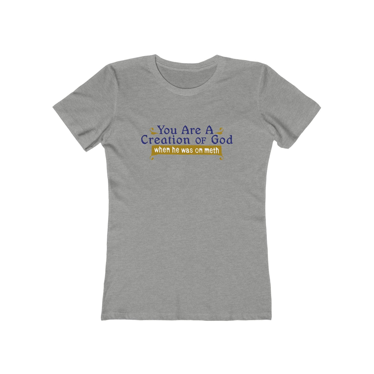 You Are A Creation Of God - When He Was On Meth - Women’s T-Shirt