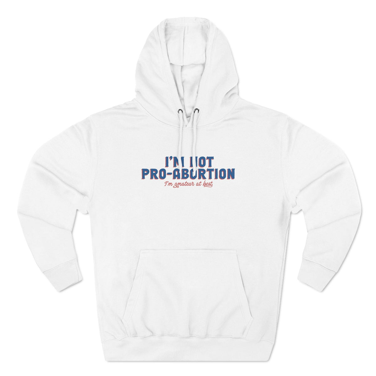 I'm Not Pro-Abortion. I'm Amateur At Best. - Hoodie