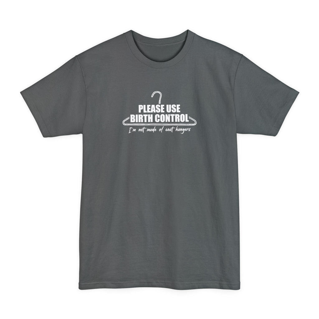Please Use Birth Control - I'm Not Made Of Coat Hangers - Men's Tall T-Shirt