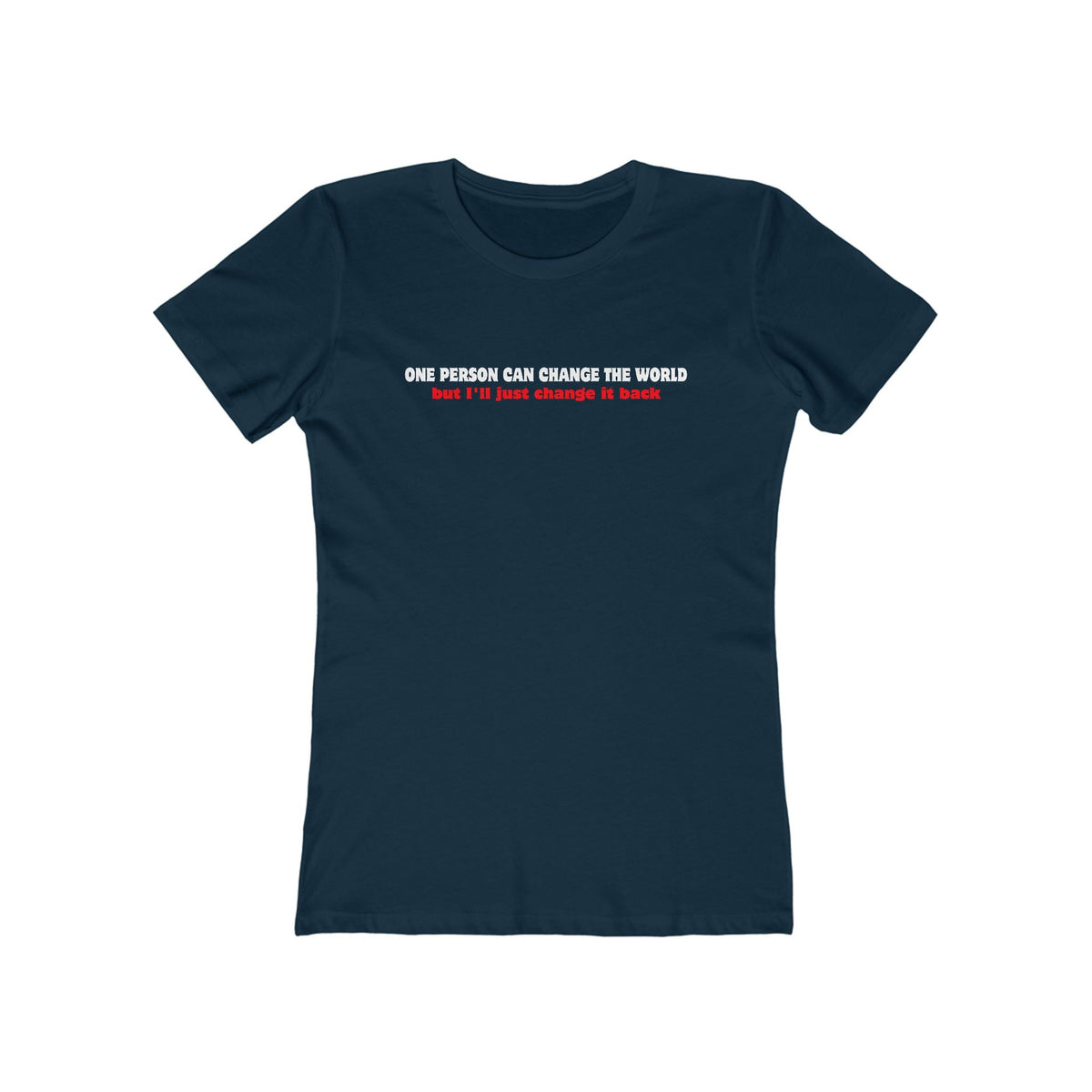 One Person Can Change The World - But I'll Just Change It Back - Women’s T-Shirt