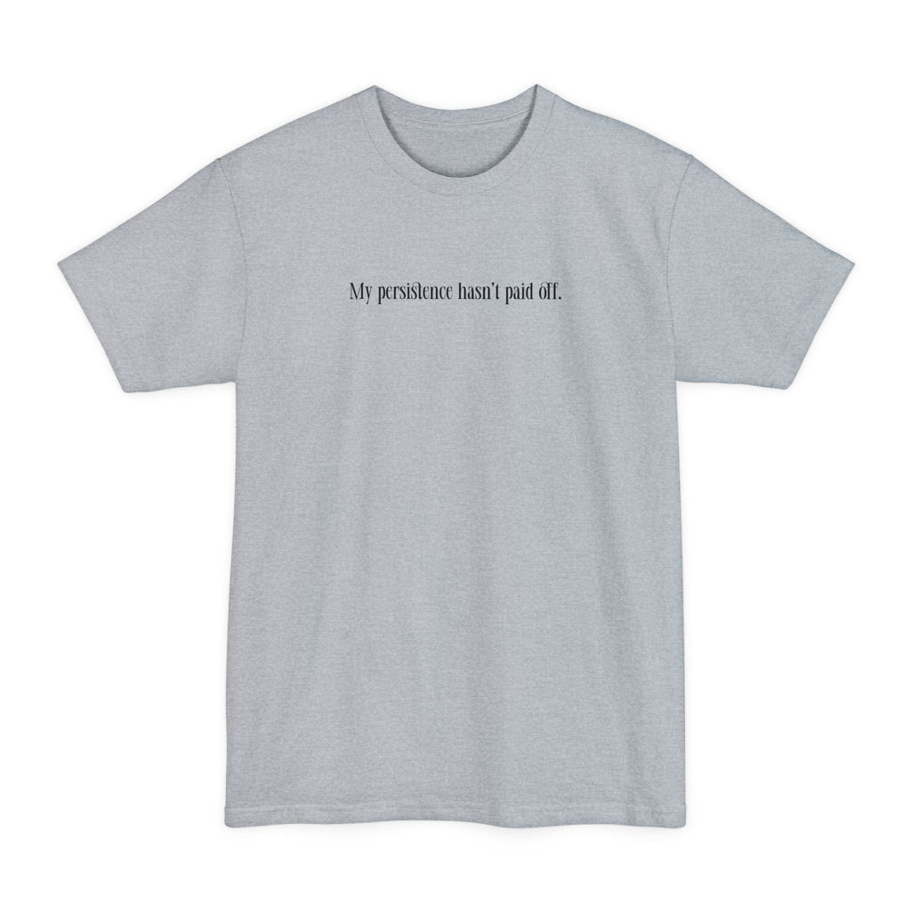 My Persistence Hasn't Paid Off - Men's Tall T-Shirt