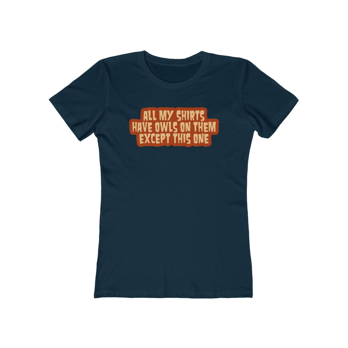 All My Shirts Have Owls On Them Except This One. - Women’s T-Shirt