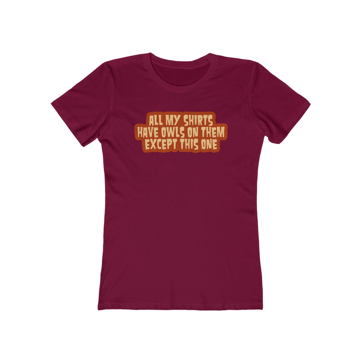 All My Shirts Have Owls On Them Except This One. - Women’s T-Shirt