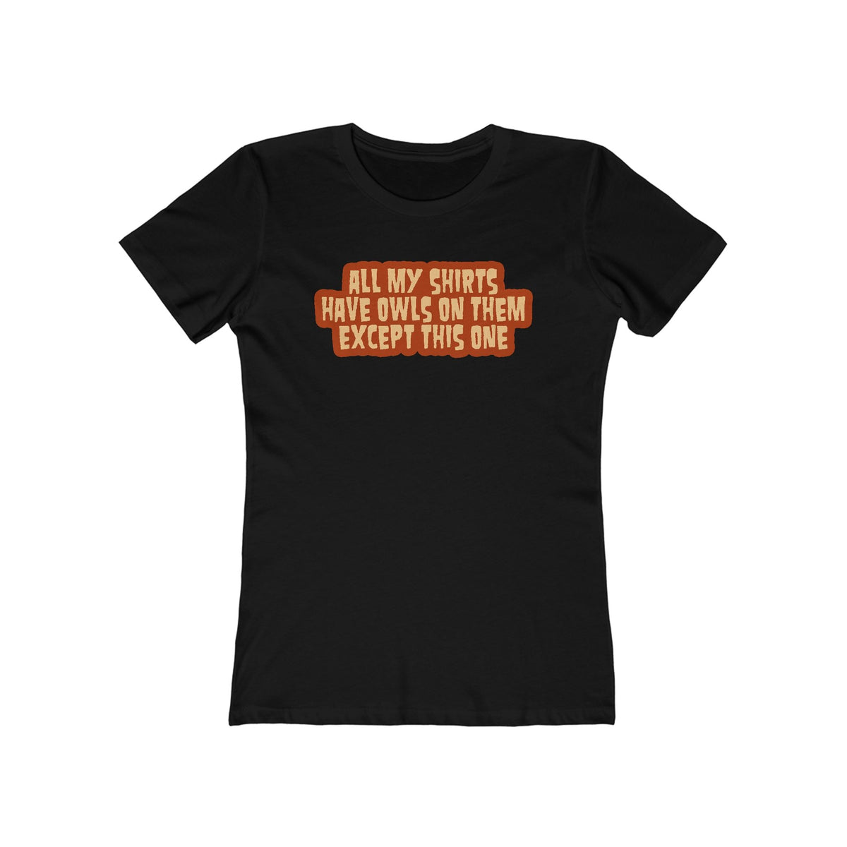All My Shirts Have Owls On Them Except This One. - Women’s T-Shirt