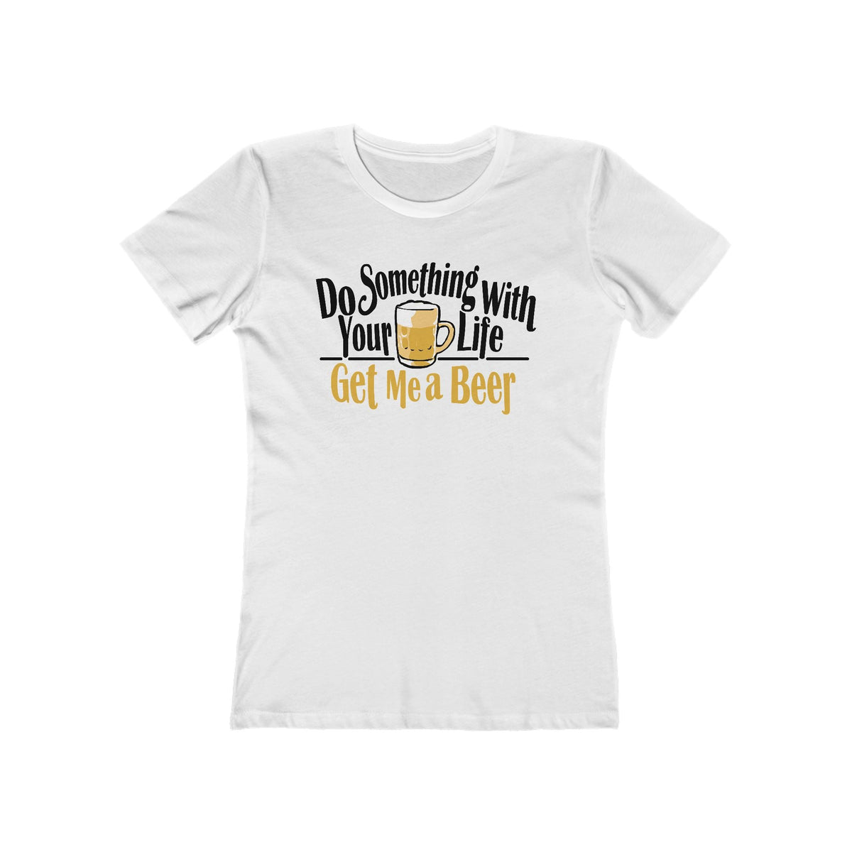 Do Something With Your Life - Get Me A Beer - Women’s T-Shirt