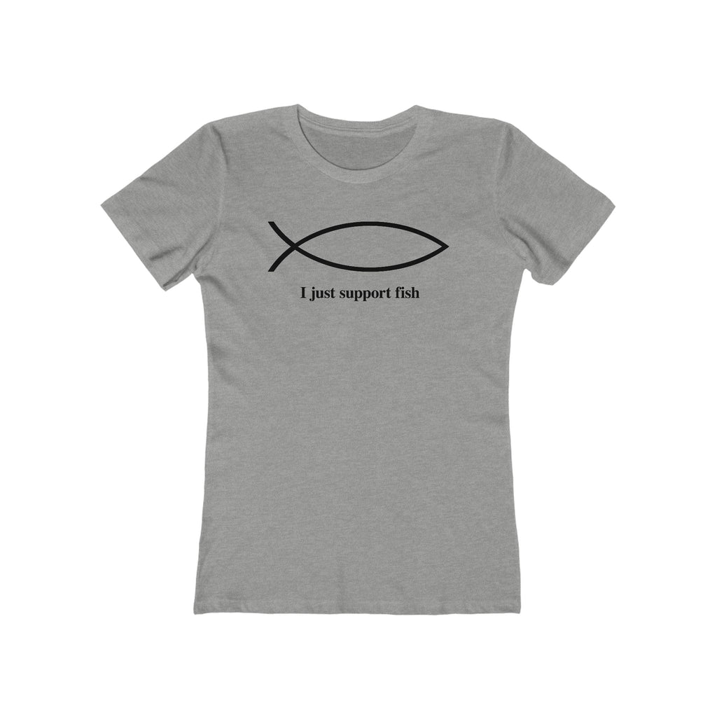 I Just Support Fish  - Women’s T-Shirt