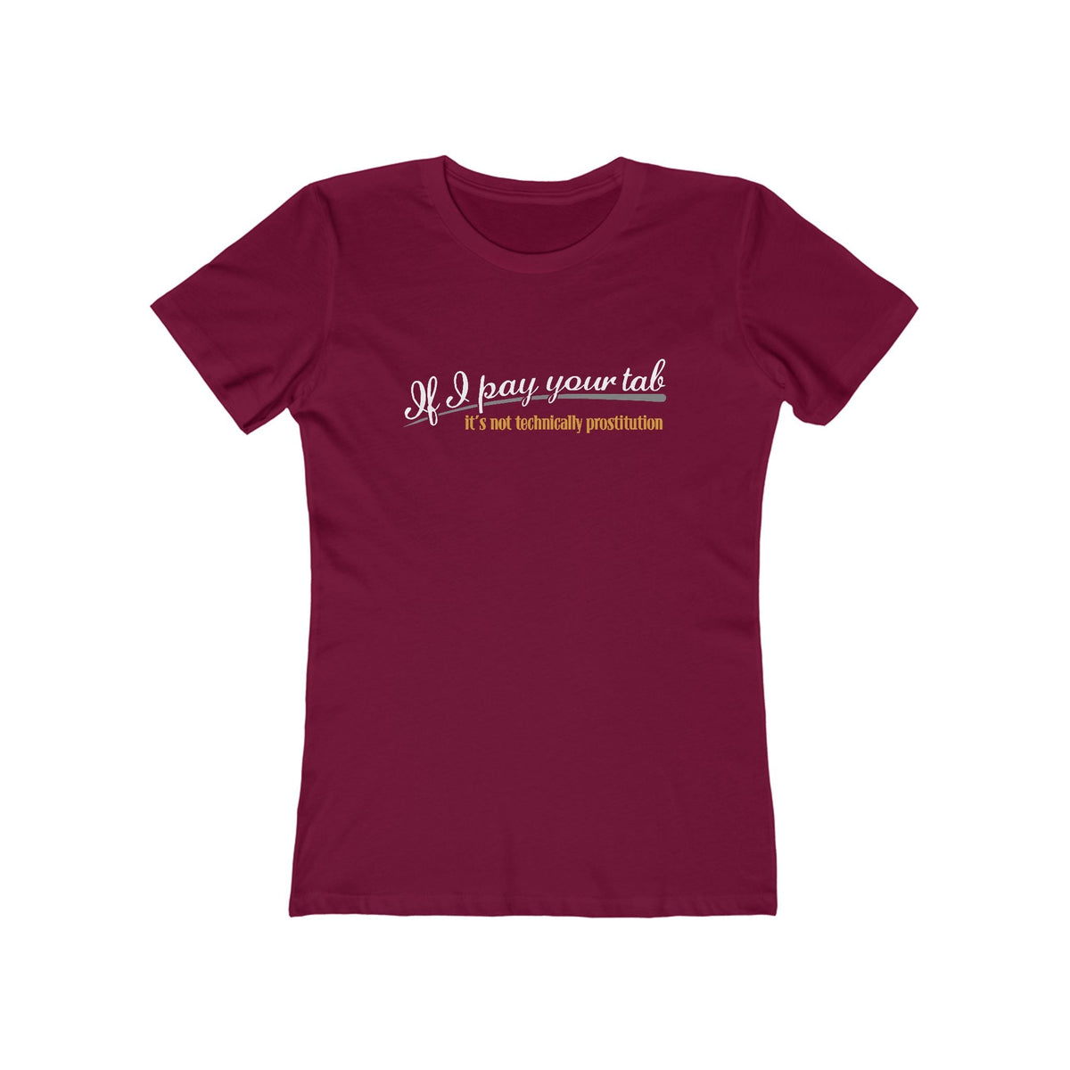If I Pay Your Tab It's Not Technically Prostitution - Women’s T-Shirt