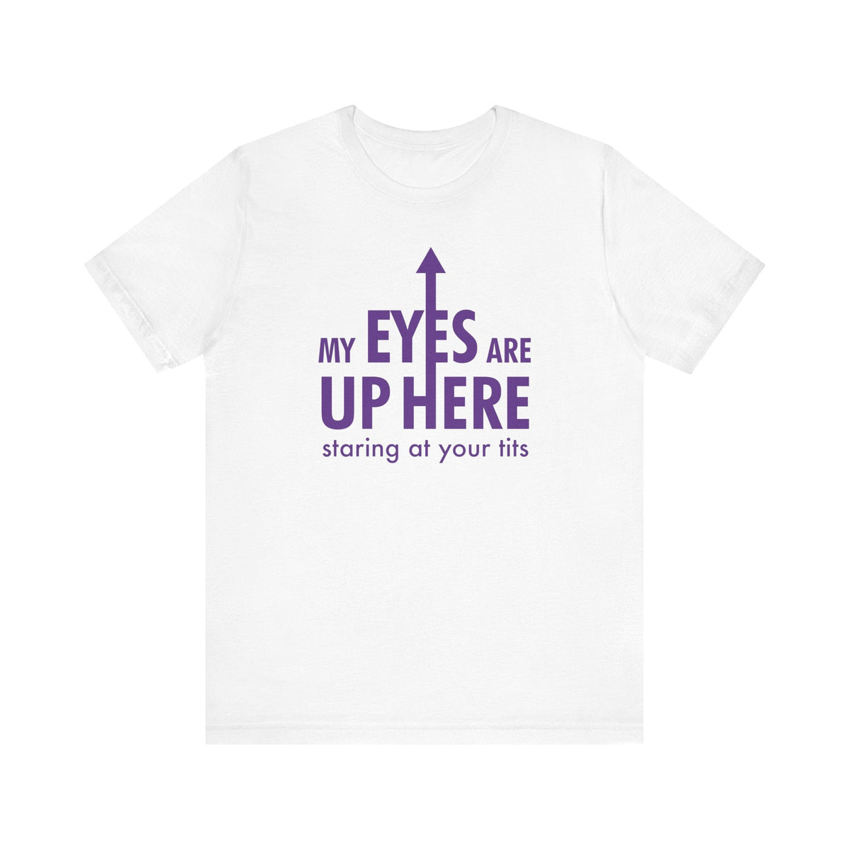 My Eyes Are Up Here Staring At Your Tits - Men's T-Shirt