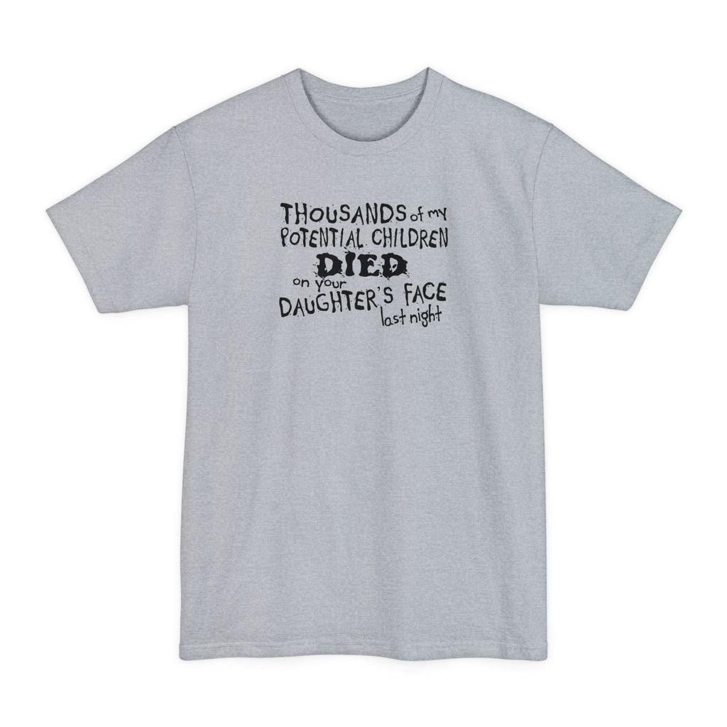 Thousands Of My Potential Children Died On Your Daughter's Face Last Night - Men's Tall T-Shirt