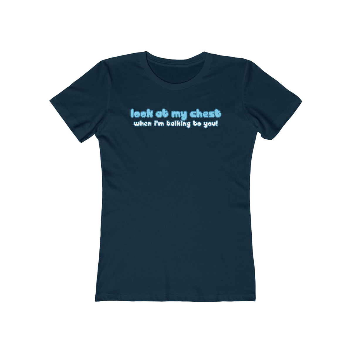 Look At My Chest When You're Talking To Me - Women’s T-Shirt