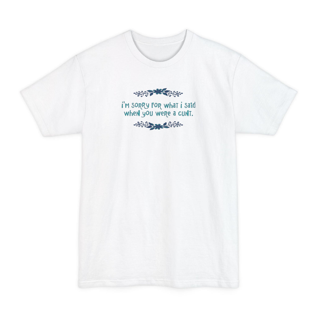 I'm Sorry For What I Said When You Were A Cunt - Men's Tall T-Shirt