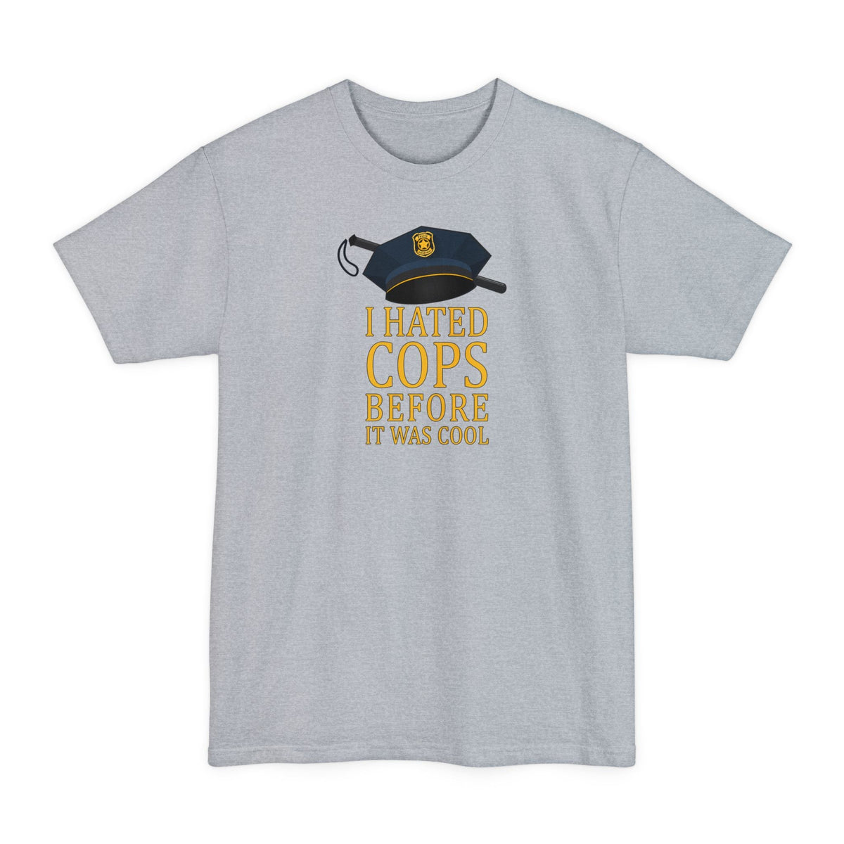 I Hated Cops Before It Was Cool - Men's Tall T-Shirt