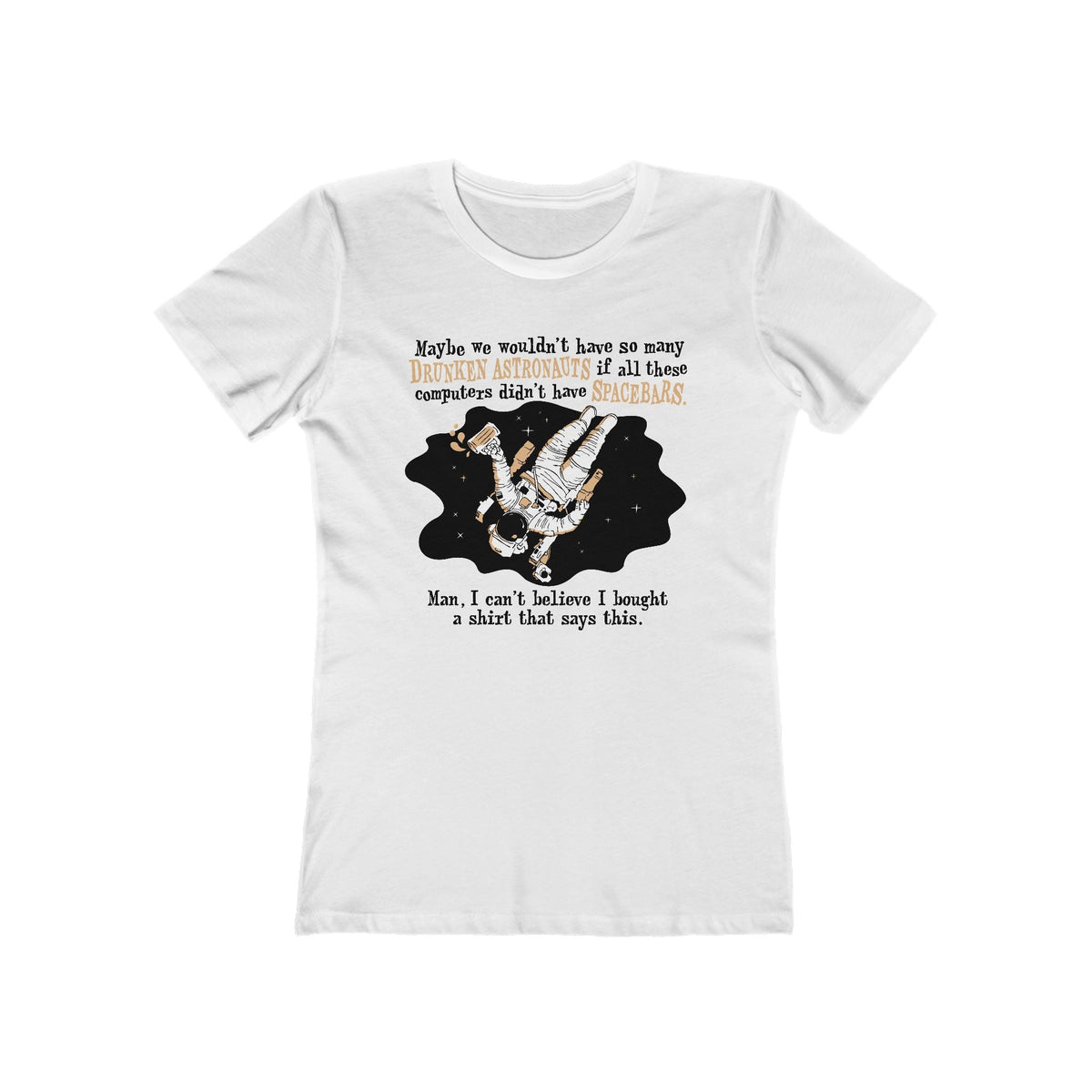 Maybe We Wouldn't Have So Many Drunken Astronauts If All These Computers Didn't Have Spacebars - Women’s T-Shirt