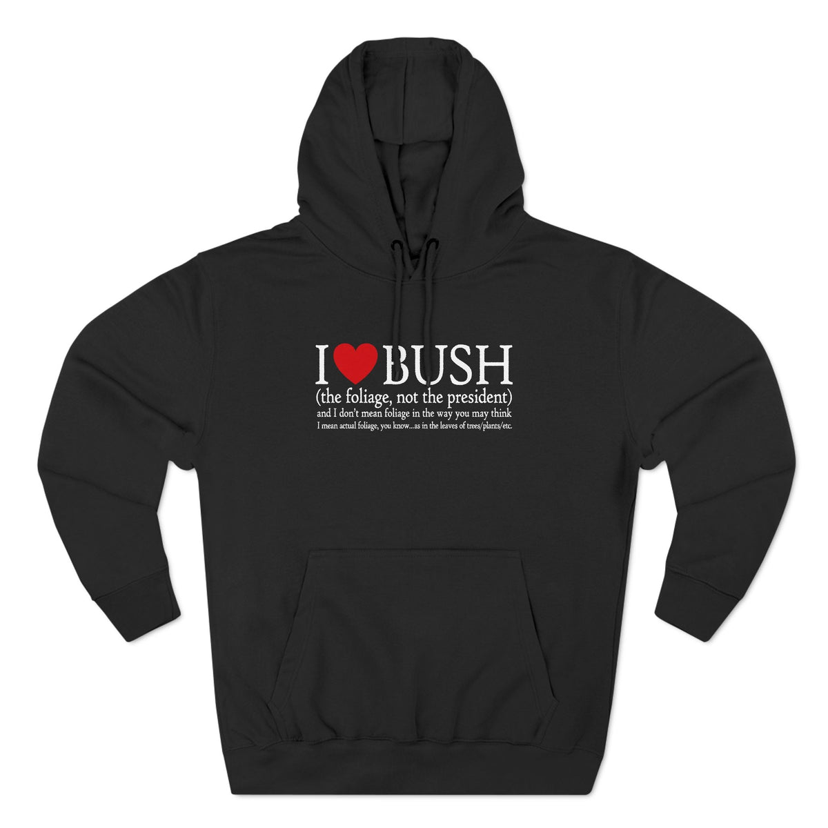 I Love Bush! (The Foliage Not The President)- And I Don't Mean Foliage The Way You May Think - Hoodie