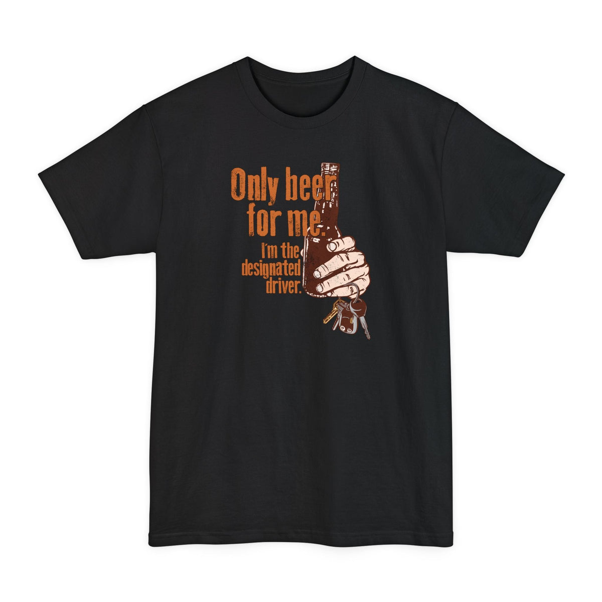 Only Beer For Me. I'm The Designated Driver. - Men's Tall T-Shirt