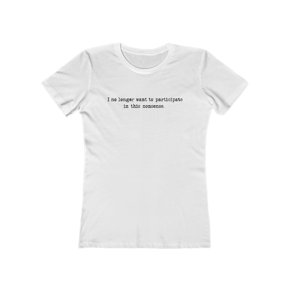 I No Longer Want To Participate In This Nonsense. - Women’s T-Shirt