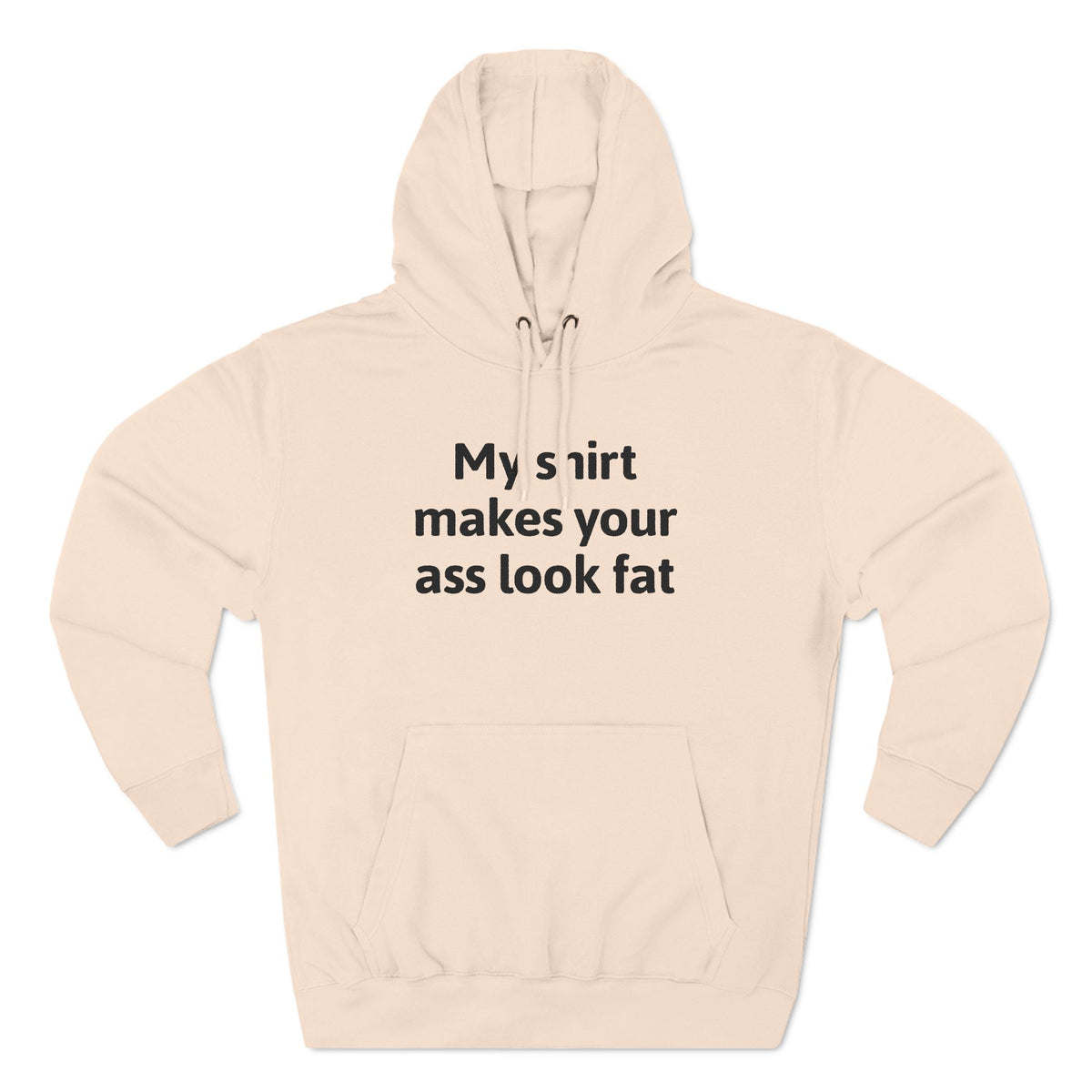 My Shirt Makes Your Ass Look Fat - Hoodie