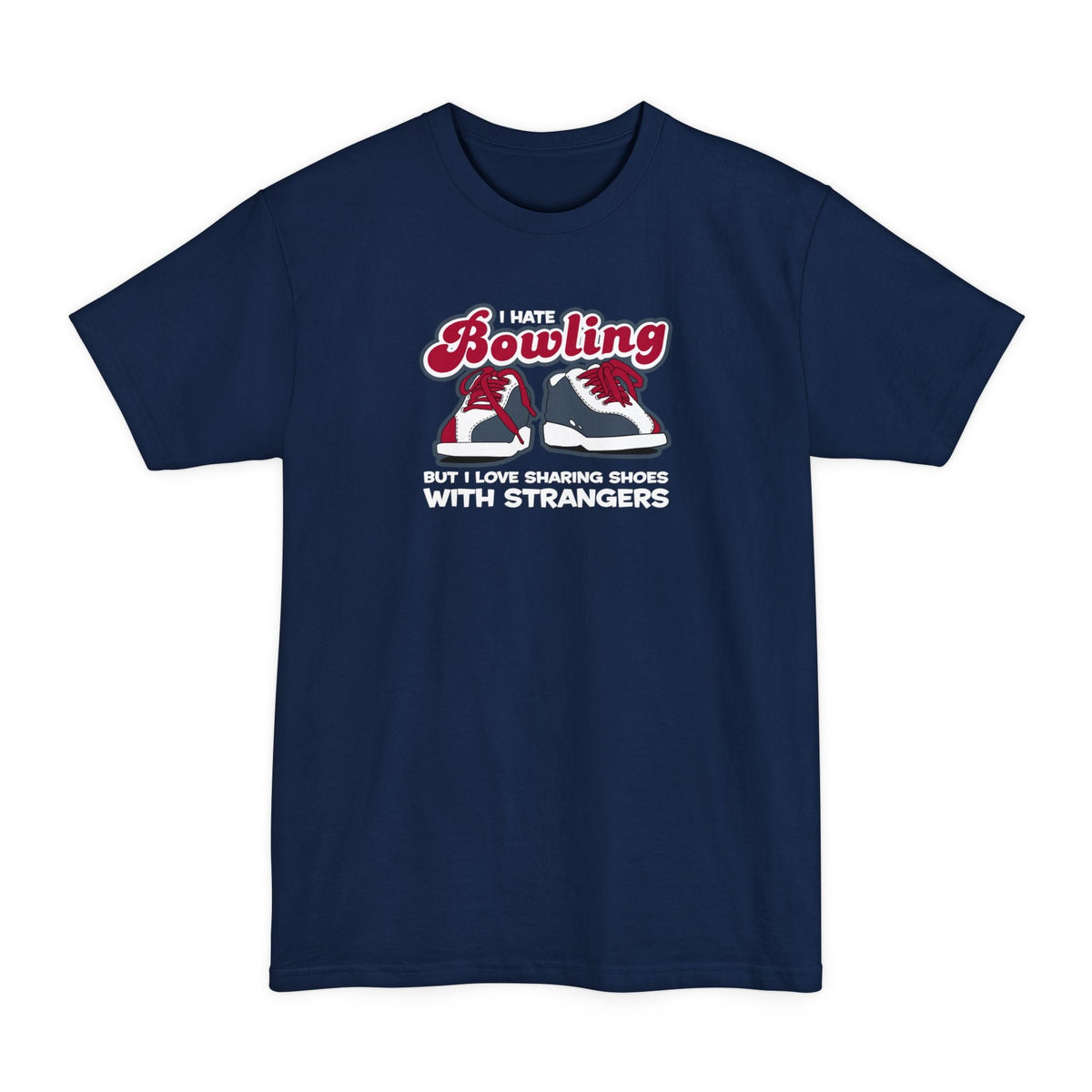 I Hate Bowling But I Love Sharing Shoes With Strangers - Men's Tall T-Shirt