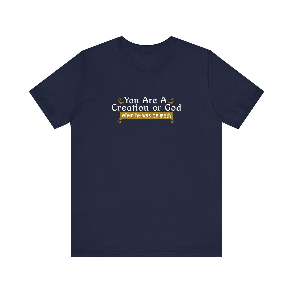 You Are A Creation Of God - When He Was On Meth - Men's T-Shirt