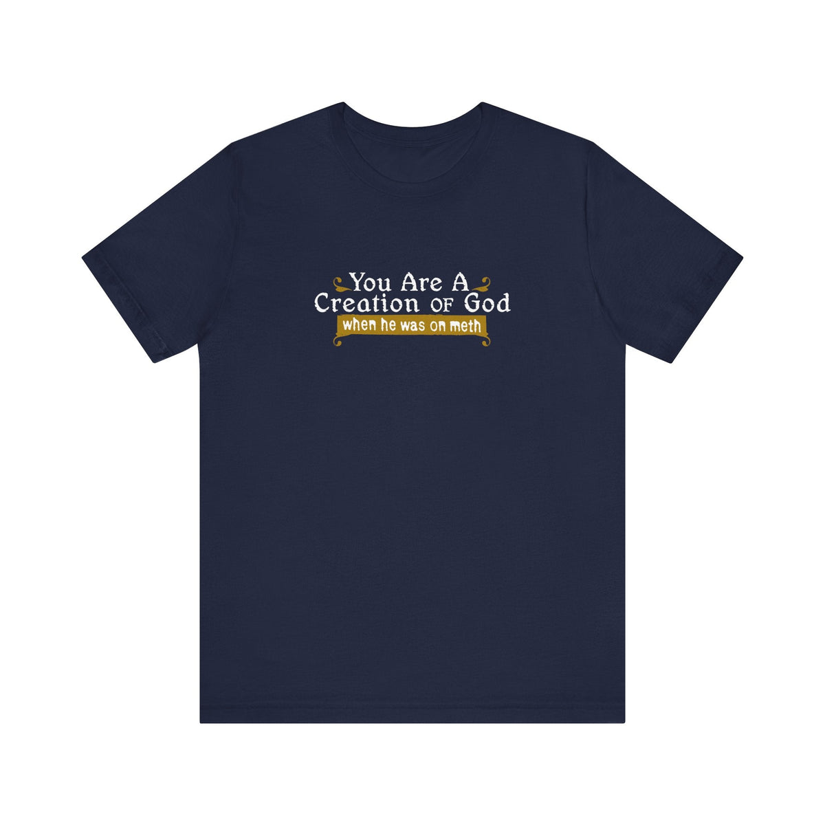 You Are A Creation Of God - When He Was On Meth - Men's T-Shirt