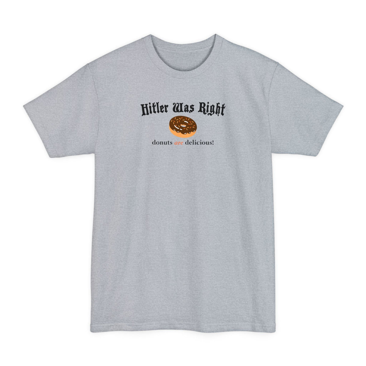 Hitler Was Right - Donuts Are Delicious! - Men's Tall T-Shirt